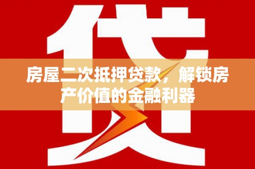 禅城房屋二次抵押贷款，解锁房产价值的金融利器