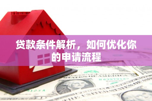 怀来贷款条件解析，如何优化你的申请流程