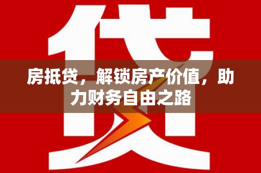 万里房抵贷，解锁房产价值，助力财务自由之路