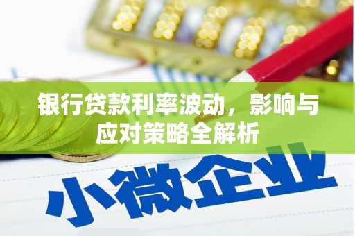 泸溪银行贷款利率波动，影响与应对策略全解析