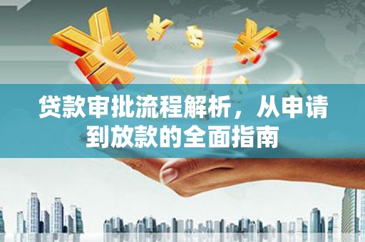 华阴贷款审批流程解析，从申请到放款的全面指南