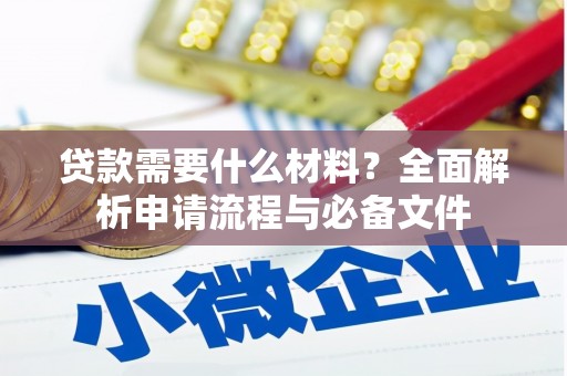 漳州贷款需要什么材料？全面解析申请流程与必备文件