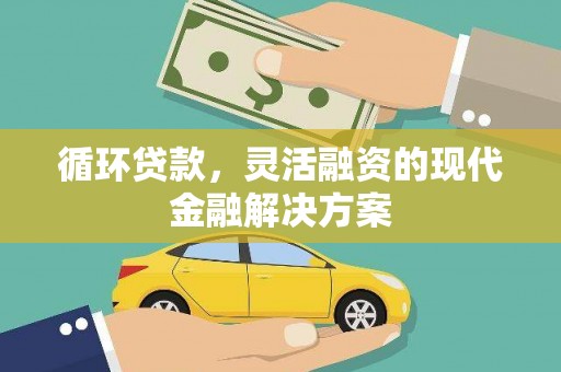 九台循环贷款，灵活融资的现代金融解决方案