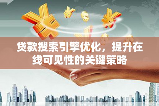 市中区贷款搜索引擎优化，提升在线可见性的关键策略