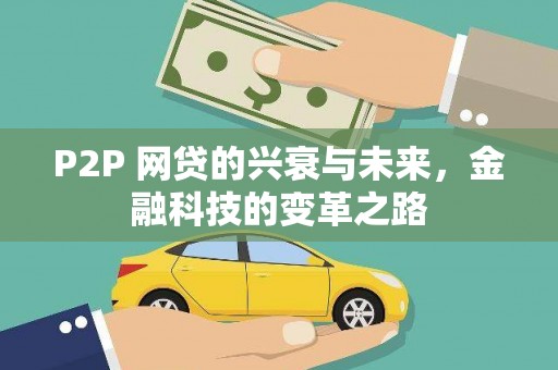 顺平P2P 网贷的兴衰与未来，金融科技的变革之路