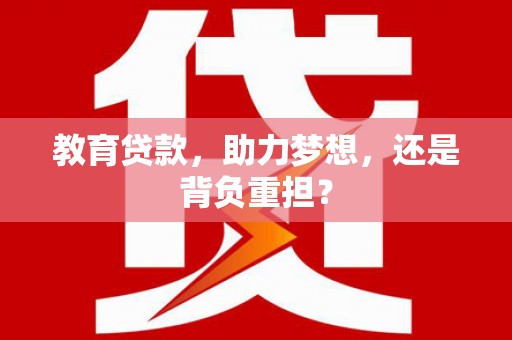 芦洲教育贷款，助力梦想，还是背负重担？