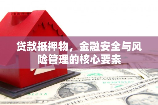 循化贷款抵押物，金融安全与风险管理的核心要素
