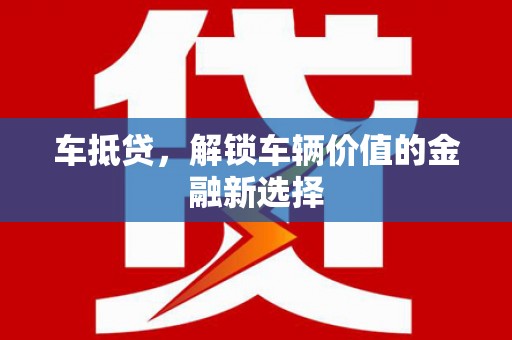 灌云车抵贷，解锁车辆价值的金融新选择