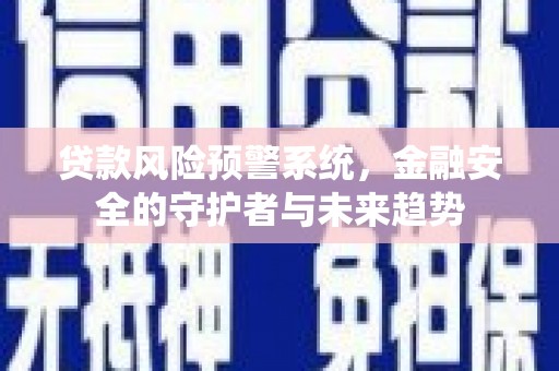 克什克腾旗贷款风险预警系统，金融安全的守护者与未来趋势