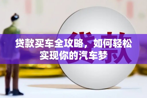宣城贷款买车全攻略，如何轻松实现你的汽车梦