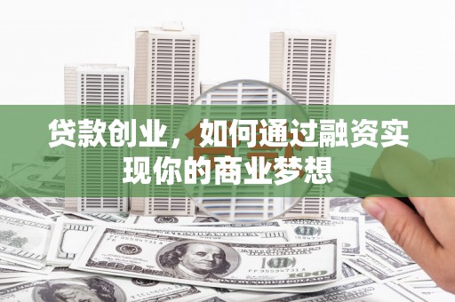 泗礁贷款创业，如何通过融资实现你的商业梦想