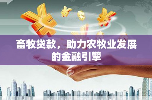 曲阳畜牧贷款，助力农牧业发展的金融引擎
