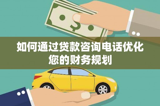 阿里如何通过贷款咨询电话优化您的财务规划