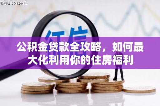 刚察公积金贷款全攻略，如何最大化利用你的住房福利