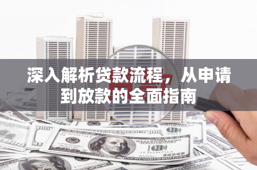 梁河深入解析贷款流程，从申请到放款的全面指南