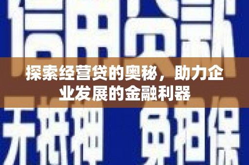 会昌探索经营贷的奥秘，助力企业发展的金融利器