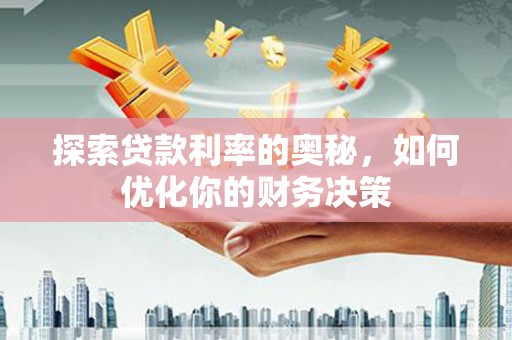 刚察探索贷款利率的奥秘，如何优化你的财务决策