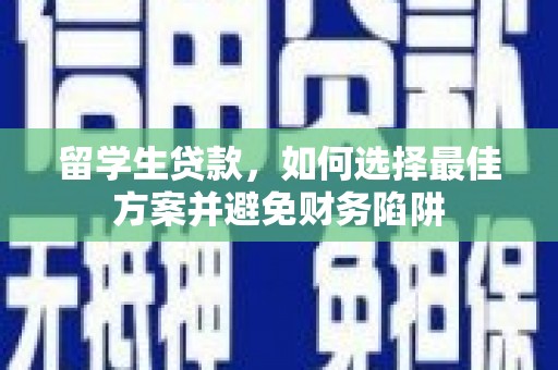 虎林留学生贷款，如何选择最佳方案并避免财务陷阱
