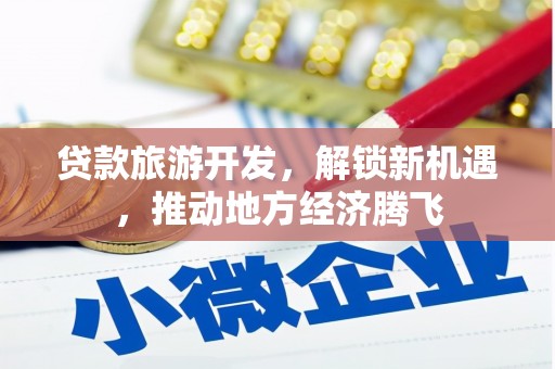 九龙贷款旅游开发，解锁新机遇，推动地方经济腾飞