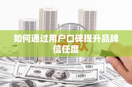 雄关如何通过用户口碑提升品牌信任度