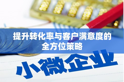 鄢陵提升转化率与客户满意度的全方位策略
