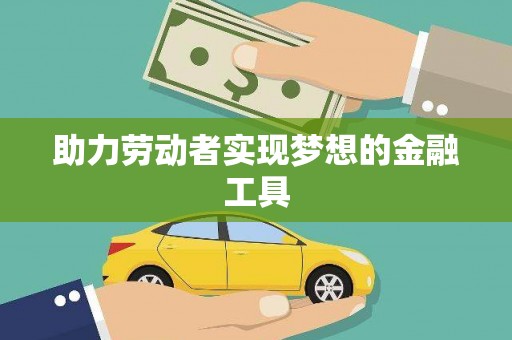 小店助力劳动者实现梦想的金融工具
